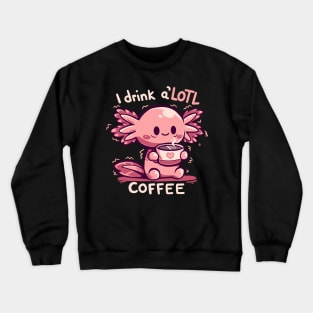 I drink aLOTL Coffee Crewneck Sweatshirt